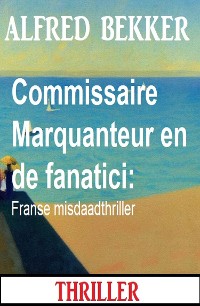 Cover Commissaire Marquanteur en de fanatici: Franse misdaadthriller