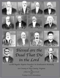 Cover Blessed are the Dead That Die in the Lord: 14 Old Regular Baptist Preachers In Southeastern Kentucky or Lee County or Wise County Virginia