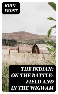 Cover The Indian: On the Battle-Field and in the Wigwam