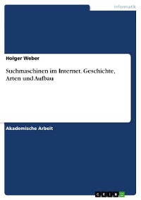 Cover Suchmaschinen im Internet. Geschichte, Arten und Aufbau