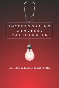 Cover Interrogating Gendered Pathologies