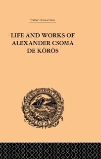 Cover Life and Works of Alexander Csoma De Koros