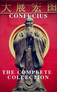 Cover The Complete Confucius: The Analects, The Doctrine Of The Mean, and The Great Learning