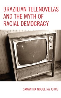 Cover Brazilian Telenovelas and the Myth of Racial Democracy
