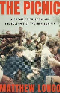 Cover The Picnic: A Dream of Freedom and the Collapse of the Iron Curtain