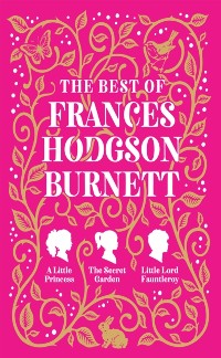 Cover Best of Frances Hodgson Burnett (A Little Princess; The Secret Garden; Little Lord Fauntleroy)