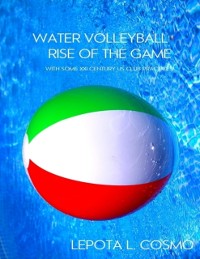 Cover Water Volleyball Rise of the Game - With Some XXI Century US Clubs Practices!