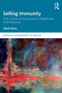 Cover Selling Immunity Self, Culture and Economy in Healthcare and Medicine