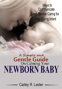 Cover A Simple and Gentle Guide on Calming your Newborn Baby