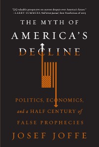 Cover The Myth of America's Decline: Politics, Economics, and a Half Century of False Prophecies