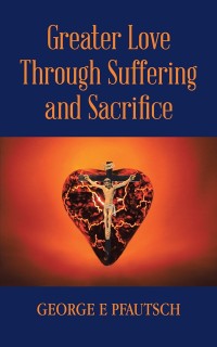 Cover Greater Love Through Suffering and Sacrifice