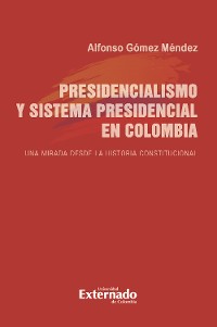 Cover Presidencialismo y sistema presidencial en Colombia. Una mirada desde la historia constitucional