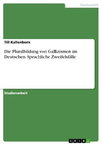 Cover Die Pluralbildung von Gallizismen im Deutschen. Sprachliche Zweifelsfälle