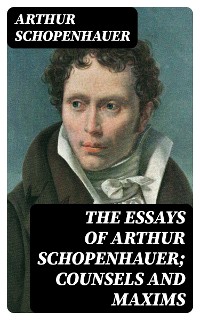 Cover The Essays of Arthur Schopenhauer; Counsels and Maxims