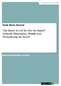 Cover "Die Kunst ist tot! Es lebe die Kunst!". Ästhetik, Philosophie, Politik und Vermarktung der Kunst