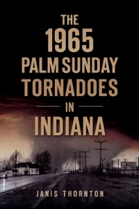 Cover 1965 Palm Sunday Tornadoes in Indiana