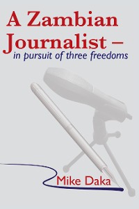 Cover A Zambian Journalist: In Pursuit of Three Freedoms