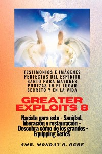 Cover Greater Exploits - 8 - Testimonios e Imágenes Perfectas del ESPÍRITU SANTO para Mayores Proezas