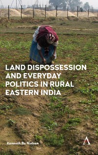 Cover Land Dispossession and Everyday Politics in Rural Eastern India