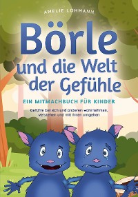 Cover Börle und die Welt der Gefühle - Ein Mitmachbuch für Kinder: Gefühle bei sich und anderen wahrnehmen, verstehen und mit ihnen umgehen