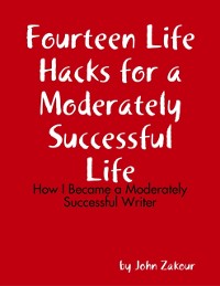 Cover Fourteen Life Hacks for a Moderately Successful Life: How I Became a Moderately Successful Writer