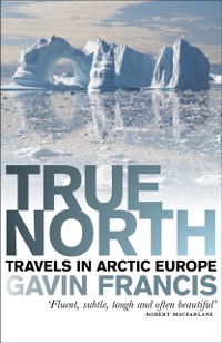 Cover True North : Travels in Arctic Europe