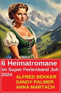 Cover 6 Heimatromane im Super Ferienband Juli 2024