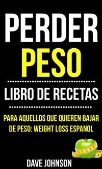 Cover Perder Peso: Libro De Recetas (Para Aquellos Que Quieren Bajar De Peso: Weight Loss Espanol)