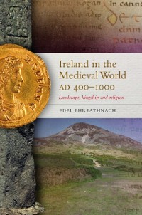 Cover Ireland in the Medieval World, AD 400-1000 : Landscape, Kingship and Religion