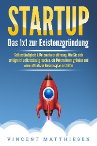 Cover STARTUP: Das 1x1 zur Existenzgründung, Selbstständigkeit & Unternehmensführung. Wie Sie sich erfolgreich selbstständig machen, ein Unternehmen gründen und einen effektiven Businessplan erstellen