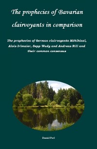 Cover The prophecies of Bavarian clairvoyants in comparison -   The prophecies of German clairvoyants Mühlhiasl, Alois Irlmaier, Sepp Wudy and Andreas Rill and their common consensus