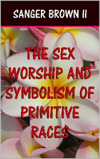 Cover The Sex Worship and Symbolism of Primitive Races