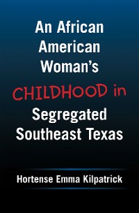Cover An African American Woman’s Childhood  in Segregated Southeast Texas