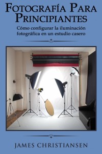 Cover Fotografía para principiantes: Cómo configurar la iluminación fotográfica en un estudio casero
