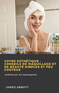 Cover Votre esthétique : conseils de maquillage et de beauté simples et peu coûteux