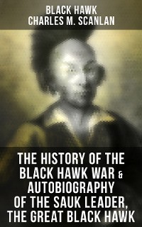Cover The History of the Black Hawk War & Autobiography of the Sauk Leader, the Great Black Hawk