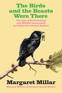 Cover Birds and the Beasts Were There: The Joys of Birdwatching and Wildlife  Observation in California's Richest Habitat
