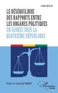 Cover Le desequilibre des rapports entre les organes politiques en Guinee sous la quatrieme Republique