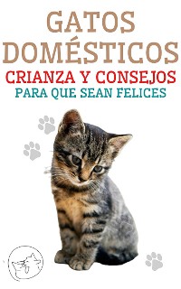 Cover Gatos Domésticos Crianza y Consejos Para que Sean Felices