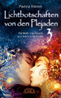 Cover Lichtbotschaften von den Plejaden Band 3: Rückkehr der Freude und kosmischen Liebe [von der SPIEGEL-Bestseller-Autorin]