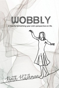 Cover Wobbly : A twenty-something-year-old's perspective on life.