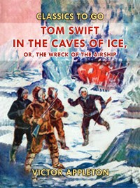 Cover Tom Swift in the Caves of Ice, or, the Wreck of the Airship