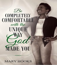 Cover Be Completely Comfortable with the Unique Way God Made You
