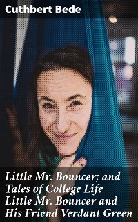 Cover Little Mr. Bouncer; and Tales of College Life Little Mr Bouncer and His Friend Verdant Green