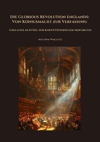 Cover Die Glorious Revolution Englands: Von Königsmacht zur Verfassung