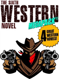 Cover The Sixth Western Novel MEGAPACK ®: 4 Novels of the Old West