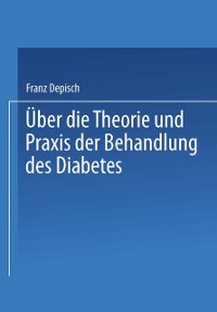 Cover Über die Theorie und Praxis der Behandlung des Diabetes