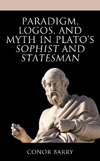 Cover Paradigm, Logos, and Myth in Plato's Sophist and Statesman