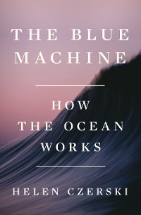 Cover The Blue Machine: How the Ocean Works