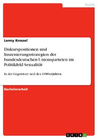 Cover Diskurspositionen und Inszenierungsstrategien der bundesdeutschen Unionsparteien im Politikfeld Sexualität